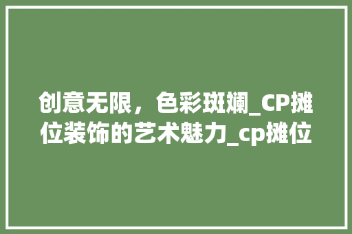 创意无限，色彩斑斓_CP摊位装饰的艺术魅力_cp摊位装饰