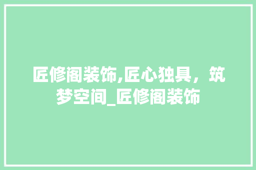 匠修阁装饰,匠心独具，筑梦空间_匠修阁装饰 施工工艺