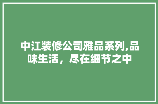 中江装修公司雅品系列,品味生活，尽在细节之中 公共建筑设计