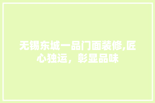 无锡东城一品门面装修,匠心独运，彰显品味 建筑法规