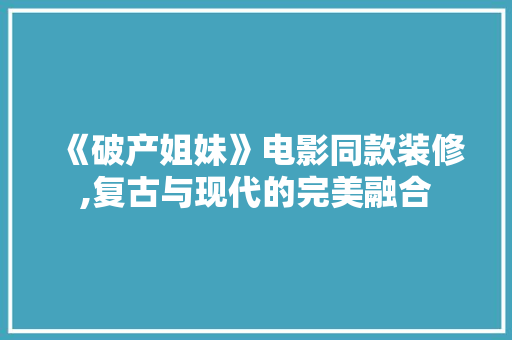 《破产姐妹》电影同款装修,复古与现代的完美融合
