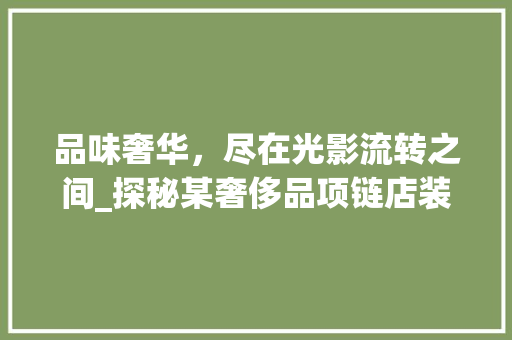品味奢华，尽在光影流转之间_探秘某奢侈品项链店装修艺术 住宅建筑设计