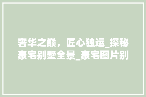 奢华之巅，匠心独运_探秘豪宅别墅全景_豪宅图片别墅全景