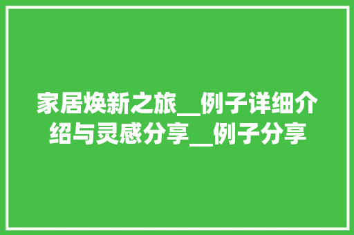 家居焕新之旅__例子详细介绍与灵感分享__例子分享