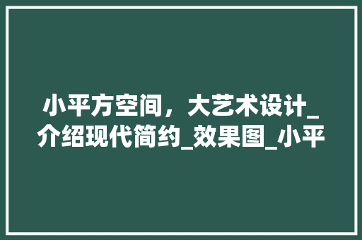 小平方空间，大艺术设计_介绍现代简约_效果图_小平方_设计效果图