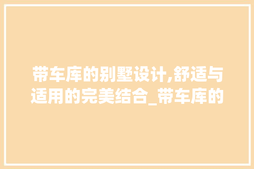 带车库的别墅设计,舒适与适用的完美结合_带车库的别墅设计图 常用设备