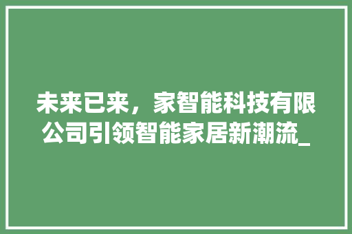未来已来，家智能科技有限公司引领智能家居新潮流_未来家智能科技有限公司 知识问答