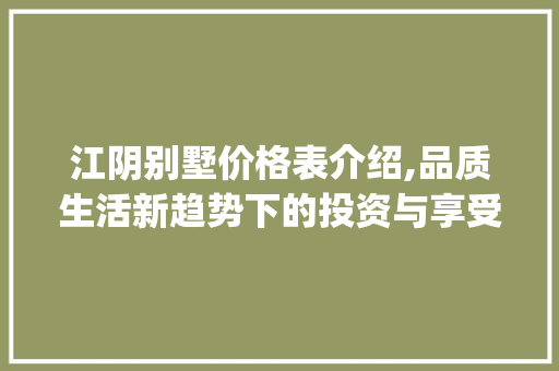江阴别墅价格表介绍,品质生活新趋势下的投资与享受_江阴别墅价格表最新