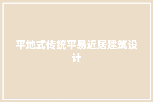 平地式传统平易近居建筑设计