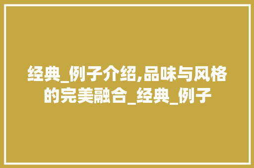 经典_例子介绍,品味与风格的完美融合_经典_例子 常用设备