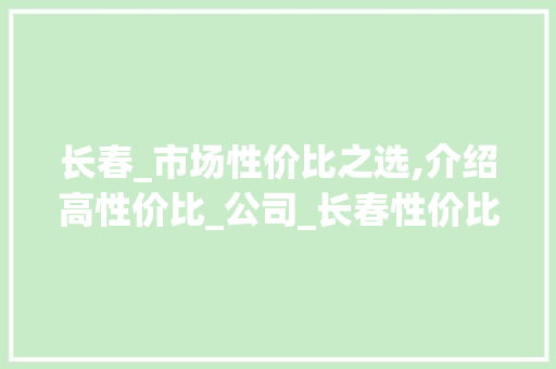 长春_市场性价比之选,介绍高性价比_公司_长春性价比高的_公司
