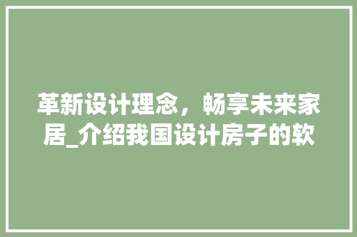 革新设计理念，畅享未来家居_介绍我国设计房子的软件_有没有一款设计房子的软件 常用设备