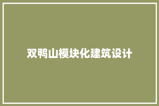 双鸭山模块化建筑设计 新型材料