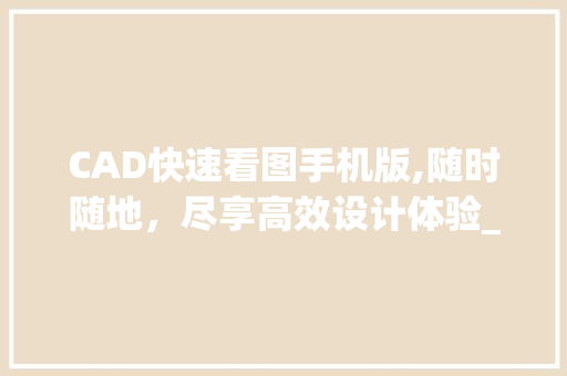 CAD快速看图手机版,随时随地，尽享高效设计体验_cad快速看图手机版 工艺流程