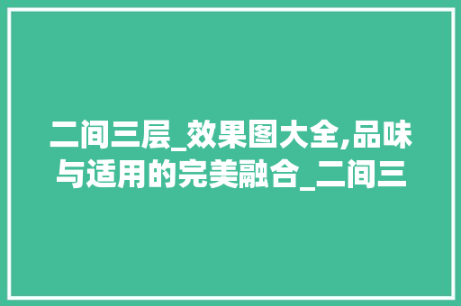 二间三层_效果图大全,品味与适用的完美融合_二间三层_效果图大全 设计原则