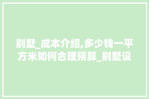 别墅_成本介绍,多少钱一平方米如何合理预算_别墅设计_别墅多少钱一平方米 住宅建筑设计