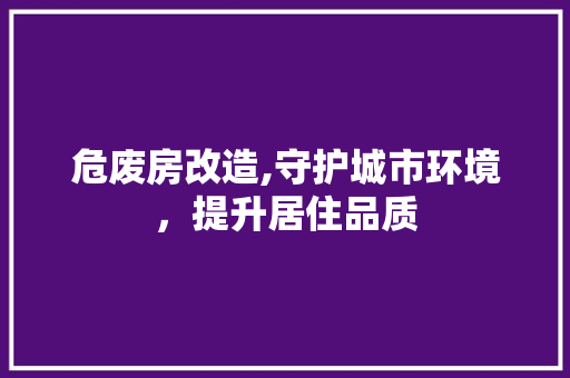 危废房改造,守护城市环境，提升居住品质