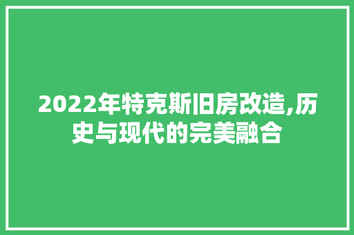 2022年特克斯旧房改造,历史与现代的完美融合