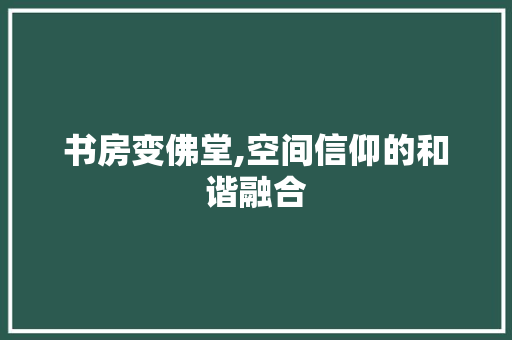书房变佛堂,空间信仰的和谐融合