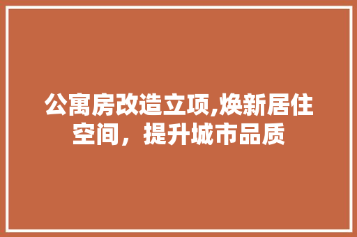 公寓房改造立项,焕新居住空间，提升城市品质