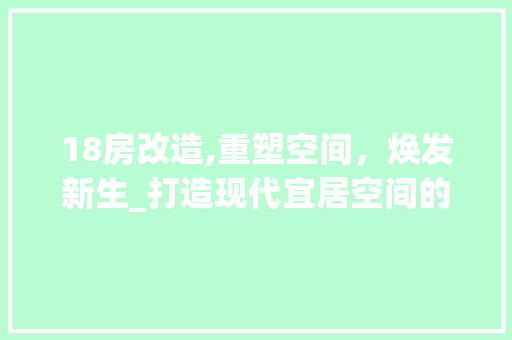 18房改造,重塑空间，焕发新生_打造现代宜居空间的新趋势