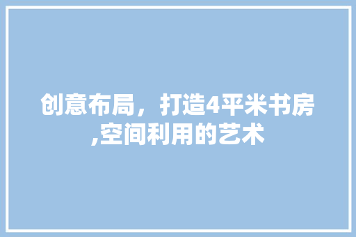 创意布局，打造4平米书房,空间利用的艺术