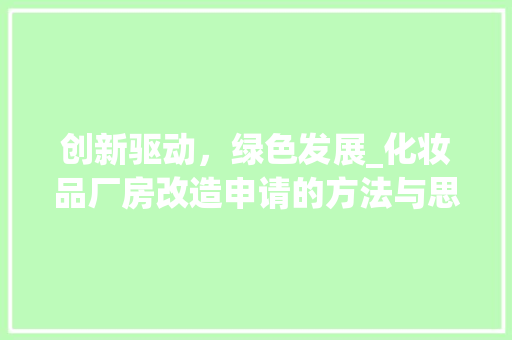 创新驱动，绿色发展_化妆品厂房改造申请的方法与思考