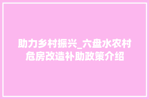 助力乡村振兴_六盘水农村危房改造补助政策介绍