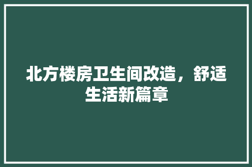 北方楼房卫生间改造，舒适生活新篇章 建筑法规