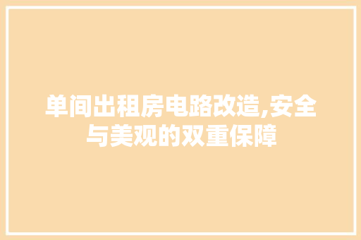 单间出租房电路改造,安全与美观的双重保障