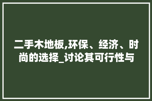 二手木地板,环保、经济、时尚的选择_讨论其可行性与魅力 材料设备