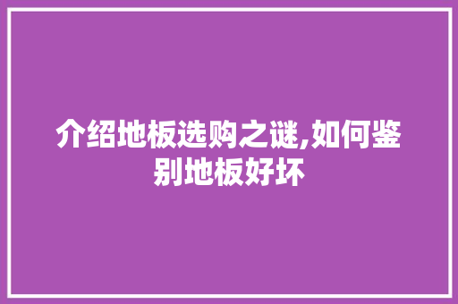 介绍地板选购之谜,如何鉴别地板好坏