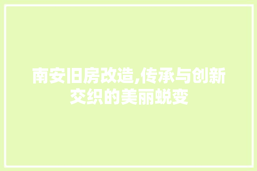 南安旧房改造,传承与创新交织的美丽蜕变