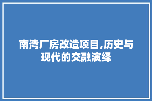南湾厂房改造项目,历史与现代的交融演绎