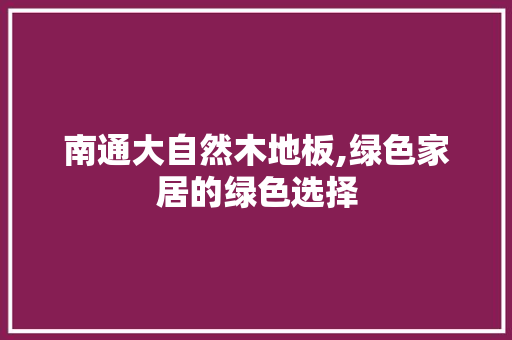 南通大自然木地板,绿色家居的绿色选择 施工技术