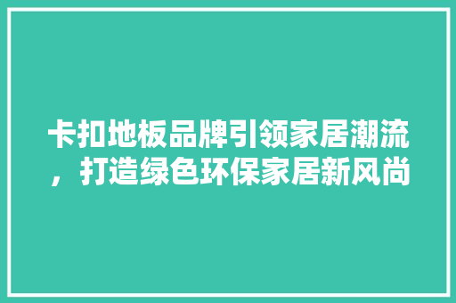 卡扣地板品牌引领家居潮流，打造绿色环保家居新风尚 设计原则