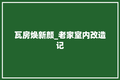 瓦房焕新颜_老家室内改造记