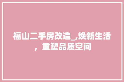 福山二手房改造_,焕新生活，重塑品质空间