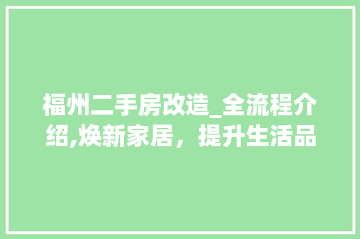 福州二手房改造_全流程介绍,焕新家居，提升生活品质
