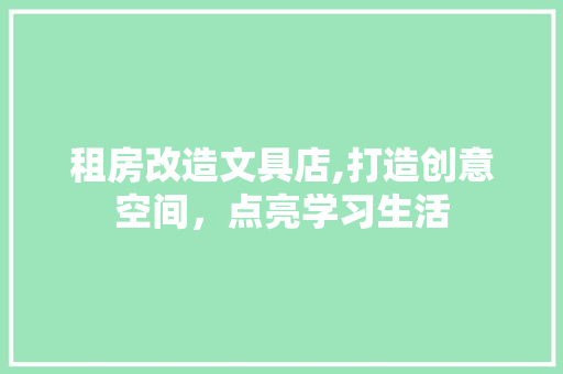 租房改造文具店,打造创意空间，点亮学习生活