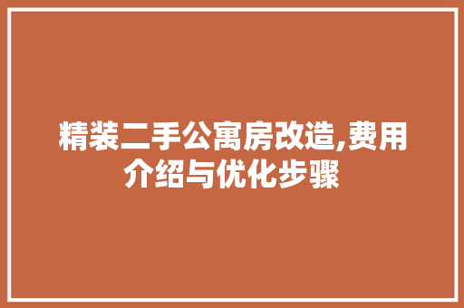 精装二手公寓房改造,费用介绍与优化步骤