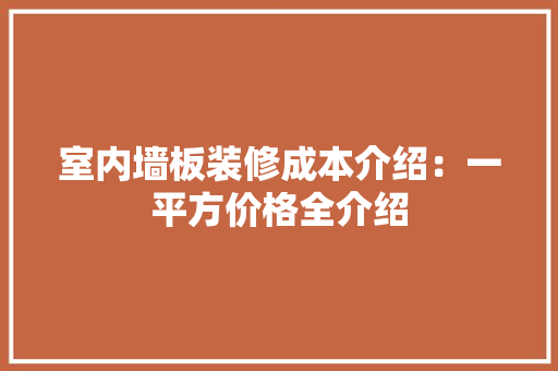 室内墙板装修成本介绍：一平方价格全介绍