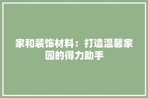 家和装饰材料：打造温馨家园的得力助手