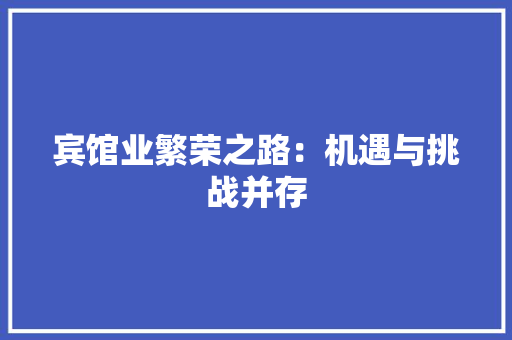 宾馆业繁荣之路：机遇与挑战并存