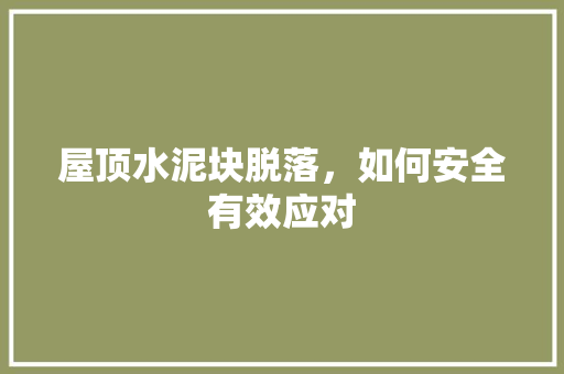 屋顶水泥块脱落，如何安全有效应对