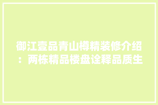 御江壹品青山樽精装修介绍：两栋精品楼盘诠释品质生活