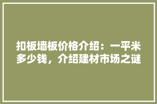 扣板墙板价格介绍：一平米多少钱，介绍建材市场之谜