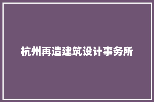 杭州再造建筑设计事务所