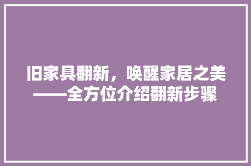 旧家具翻新，唤醒家居之美——全方位介绍翻新步骤