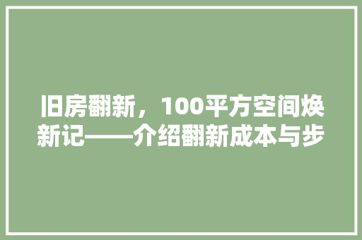 旧房翻新，100平方空间焕新记——介绍翻新成本与步骤